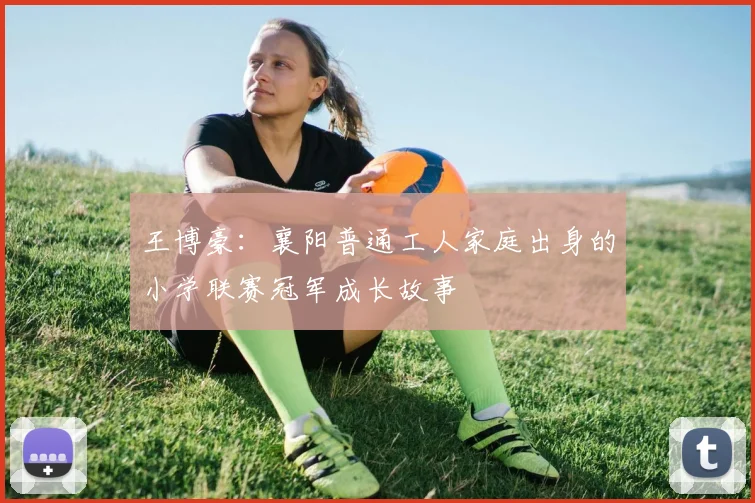 王博豪：襄阳普通工人家庭出身的小学联赛冠军成长故事