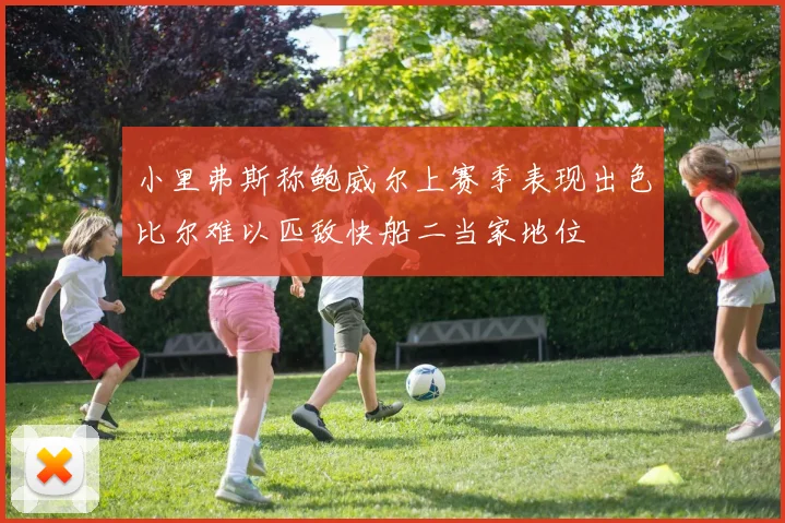 小里弗斯称鲍威尔上赛季表现出色比尔难以匹敌快船二当家地位