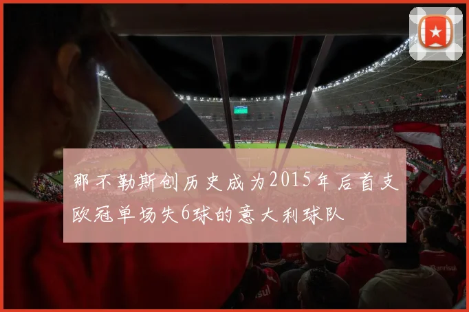 那不勒斯创历史成为2015年后首支欧冠单场失6球的意大利球队